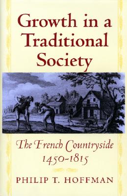 Growth in a Traditional Society: The French Countryside, 1450-1815 - Hoffman, Philip T