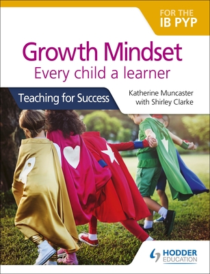 Growth Mindset for the IB Pyp: Every Child a Learner: Hodder Education Group - Muncaster, Katherine
