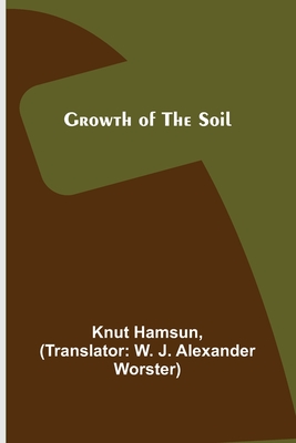 Growth of the Soil - Hamsun, Knut, and J Alexander Worster, W (Translated by)