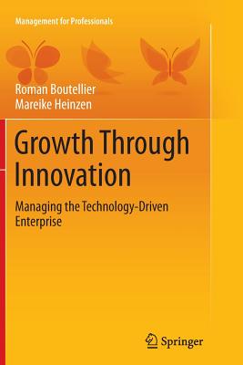 Growth Through Innovation: Managing the Technology-Driven Enterprise - Boutellier, Roman, and Heinzen, Mareike