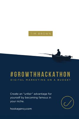 #Growthhackathon: Digital Marketing on a Budget: Create an "unfair" advantage for yourself by becoming famous in your niche - Brown, Tim