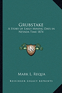 Grubstake: A Story of Early Mining Days in Nevada Time 1874