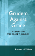 Grudem Against Grace: Defending Free Grace Theology