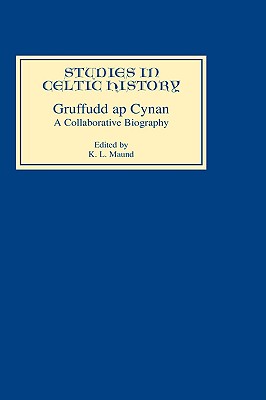 Gruffudd ap Cynan: A Collaborative Biography - Maund, K.L. (Editor), and Davies, Ceri (Contributions by), and Lewis, Chris (Contributions by)