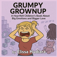 Grumpy Grownup: A Heartfelt Children's Book About Big Emotions and Bigger Love