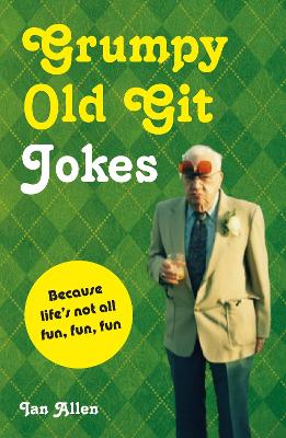 Grumpy Old Git Jokes: Because Life's Not All Fun, Fun, Fun - Allen, Ian