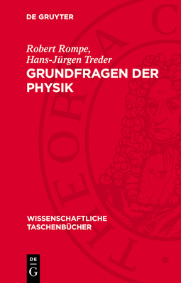 Grundfragen Der Physik: Geschichte, Gegenwart Und Zukunft Der Physikalischen Grundlagenforschung - Rompe, Robert, and Treder, Hans-J?rgen