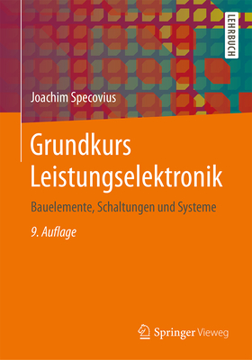 Grundkurs Leistungselektronik: Bauelemente, Schaltungen Und Systeme - Specovius, Joachim