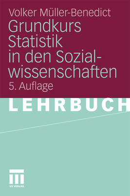 Grundkurs Statistik in Den Sozialwissenschaften: Eine Leicht Verstandliche, Anwendungsorientierte Einfuhrung in Das Sozialwissenschaftlich Notwendige Statistische Wissen - M?ller-Benedict, Volker