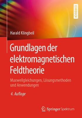 Grundlagen Der Elektromagnetischen Feldtheorie: Maxwellgleichungen, Lsungsmethoden Und Anwendungen - Klingbeil, Harald