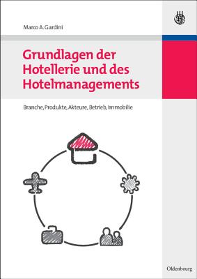 Grundlagen Der Hotellerie Und Des Hotelmanagements: Hotelbranche - Hotelbetrieb - Hotelimmobilie - Gardini, Marco A