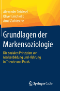 Grundlagen Der Markensoziologie: Die Sozialen Prinzipien Von Markenbildung Und -F?hrung in Theorie Und Praxis