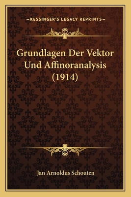 Grundlagen Der Vektor Und Affinoranalysis (1914) - Schouten, Jan Arnoldus