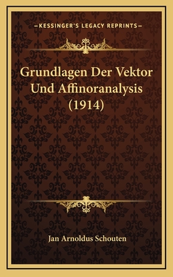 Grundlagen Der Vektor Und Affinoranalysis (1914) - Schouten, Jan Arnoldus