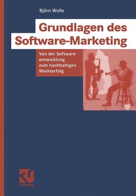 Grundlagen Des Software-Marketing: Von Der Softwareentwicklung Zum Nachhaltigen Markterfolg - Wolle, Bjrn, and Bischoff, Rainer (Editor)