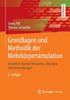 Grundlagen Und Methodik Der Mehrkorpersimulation: Vertieft in MATLAB-Beispielen, Ubungen Und Anwendungen - Rill, Georg, and Schaeffer, Thomas