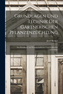 Grundlagen Und Technik Der G?rtnerischen Pflanzenz?chtung: Ein Handbuch Auf Wissenschaftlicher Und Praktischer Grundlage