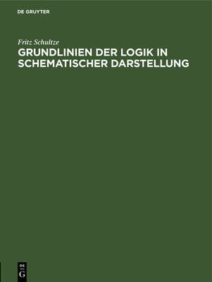 Grundlinien der Logik in schematischer Darstellung - Schultze, Fritz