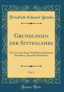 Grundlinien Der Sittenlehre, Vol. 2: Ein Versuch Eines Natrlichen Systemes Derselben; Specielle Sittenlehre (Classic Reprint)