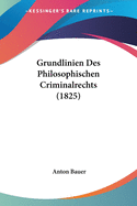 Grundlinien Des Philosophischen Criminalrechts (1825)