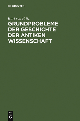 Grundprobleme Der Geschichte Der Antiken Wissenschaft - Fritz, Kurt Von