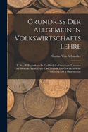 Grundriss Der Allgemeinen Volkswirtschaftslehre: T. Begriff. Psychologische Und Sittliche Grundlage. Litteratur Und Methode. Land, Leute Und Technik. Die Gesellschaftliche Verfassung Der Volkswirtschaft