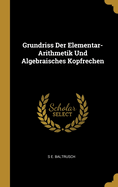 Grundriss Der Elementar-Arithmetik Und Algebraisches Kopfrechen