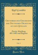 Grundrisz Zur Geschichte Der Deutschen Dichtung Aus Den Quellen, Vol. 3: Zweite Abteilung 481-1403 Und Register (Classic Reprint)