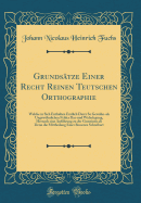 Grundstze Einer Recht Reinen Teutschen Orthographie: Welche in Sich Enthalten Erstlich Derer So Gewhn-ALS Ungewhnlichen Fehler Dar-Und Widerlegung, Hernach Eine Anfhrung Zu Der Gemeinen ALS Denn Die Mittheilung Einer Besseren Schreibart