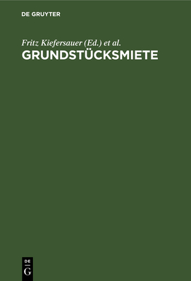 Grundst?cksmiete: Wohnungsmietrecht - Mieterschutz. Wohnraumbewirtschaftung - Mietzinsbildung - Kiefersauer, Fritz, and Glaser, Hugo (Editor)