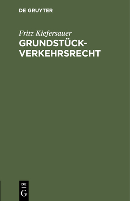 Grundst?ckverkehrsrecht: Preisbildung Und Preis?berwachung Bei Grundst?cken, Einschr?nkung Des Verkehrs Mit Landwirtschaftlichen Grundst?cken Im Kriege - Kiefersauer, Fritz