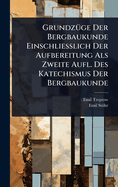 Grundz1/4ge Der Bergbaukunde Einschliesslich Der Aufbereitung Als Zweite Aufl. Des Katechismus Der Bergbaukunde