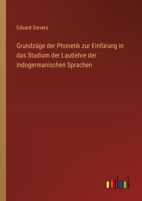 Grundz?ge der Phonetik zur Einf?rung in das Studium der Lautlehre der indogermanischen Sprachen - Sievers, Eduard