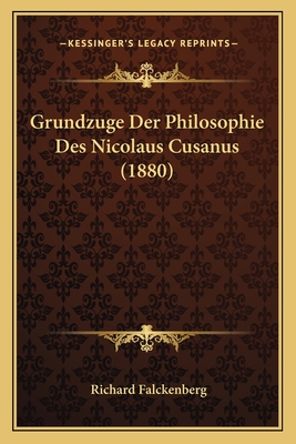 Grundzuge Der Philosophie Des Nicolaus Cusanus (1880) - Falckenberg, Richard