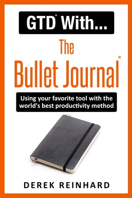 GTD With The Bullet Journal: Using your favorite journaling tool with the world's best productivity method - Reinhard, Derek