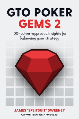 GTO Poker Gems 2: 100+ Solver-Approved Insights For Balancing Your Strategy - Jones, Adam, and Sweeney, James