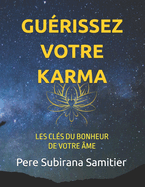 Gurissez Votre Karma: Les Cls Du Bonheur de Votre Me