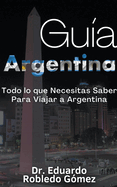Gua Argentina Todo lo que Necesitas Saber Para Viajar a Argentina