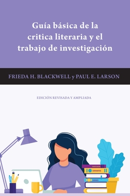 Gua Bsica de la Critica Literaria Y El Trabajo de Investigacin - Blackwell, Frieda H, and Larson, Paul E