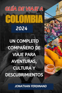 Gua de Viaje a Colombia 2024: Un completo compaero de viaje para aventuras, cultura y descubrimientos