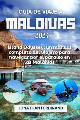 Gua de Viaje a Maldivas 2024: Island Odyssey: un manual completo del viajero para navegar por el paraso en las Maldivas - Ferdinand, Jonathan