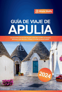 Gua de viaje de Apulia 2024: Una gua turstica esencial sobre las joyas ocultas del sur de Italia, las principales atracciones, cosas para hacer y consejos con el plan de itinerario perfecto