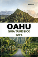 Gua de Viaje de Oahu 2024: Descubra la belleza y la aventura de Oahu: su mejor compaero de viaje al latido del corazn de Hawi.