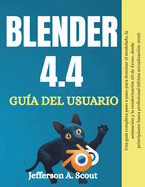 Gua del usuario de Blender 4.4: El manual completo paso a paso para dominar el modelado 3D, la animacin y el renderizado Eevee desde principiante a profesional (Actualizacin ms reciente de 2025)