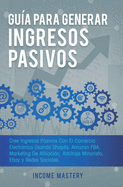 Gua Para Generar Ingresos Pasivos: Cree Ingresos Pasivos Con El Comercio Electrnico Usando Shopify, Amazon FBA, Marketing De Afiliacin, Arbitraje Minorista, Ebay Y Redes Sociales