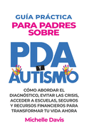Gua Prctica Para Padres Sobre PDA Y Autismo: Cmo Abordar El Diagnstico, Evitar Las Crisis, Acceder a Escuelas, Seguros Y Recursos Financieros Para Transformar Tu Vida Ahora.