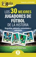 GuaBurros: Los 30 mejores jugadores de ftbol de la historia: Biografas, palmars, curiosidades y ancdotas