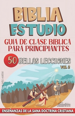 Gu?a de Clase B?blica para Principiantes: 50 Bellas Lecciones: Enseanzas de la Sana Doctrina Cristiana - B?blicos, Sermones, and Doris McBride, Guillermo