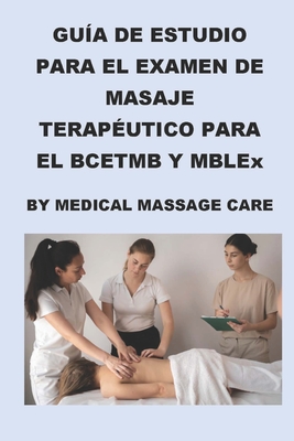 Gu?a de Estudio del Examen de Masaje Terap?utico para el BCETMB y MBLEx por Medical Massage Care - McCaulay, Philip Martin