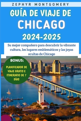 Gu?a De Viaje De Chicago 2024-2025: Su mejor compaero para descubrir la vibrante cultura, los lugares emblemticos y las joyas ocultas de Chicago - Montgomery, Zephyr